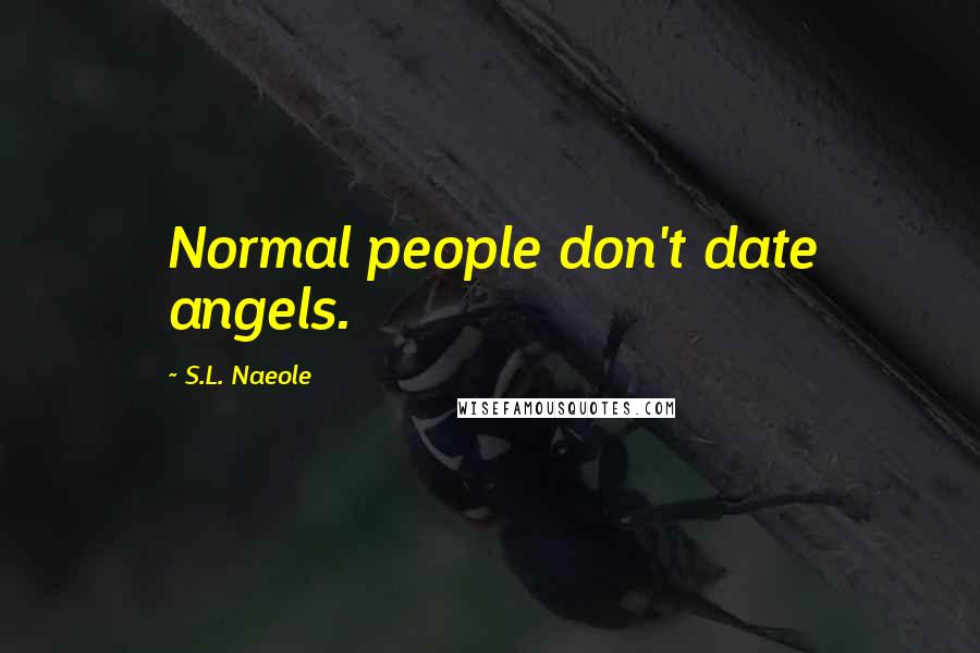 S.L. Naeole Quotes: Normal people don't date angels.