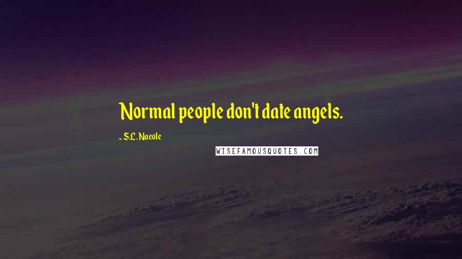 S.L. Naeole Quotes: Normal people don't date angels.