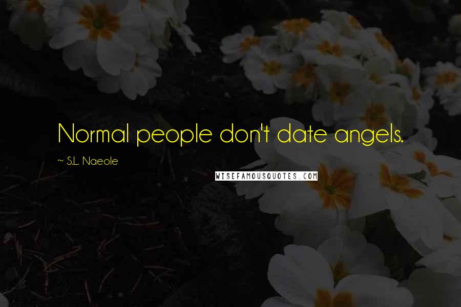 S.L. Naeole Quotes: Normal people don't date angels.