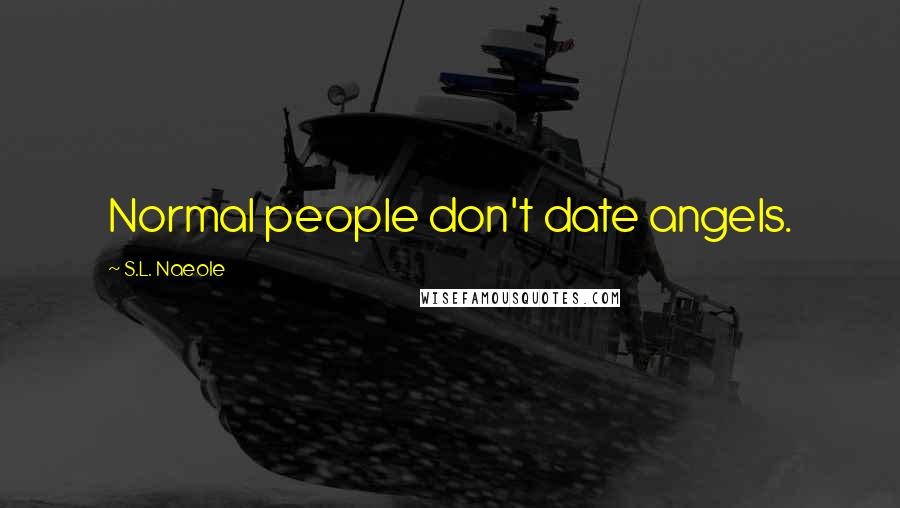 S.L. Naeole Quotes: Normal people don't date angels.