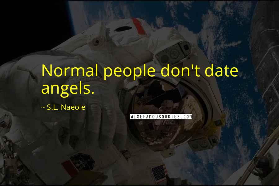 S.L. Naeole Quotes: Normal people don't date angels.