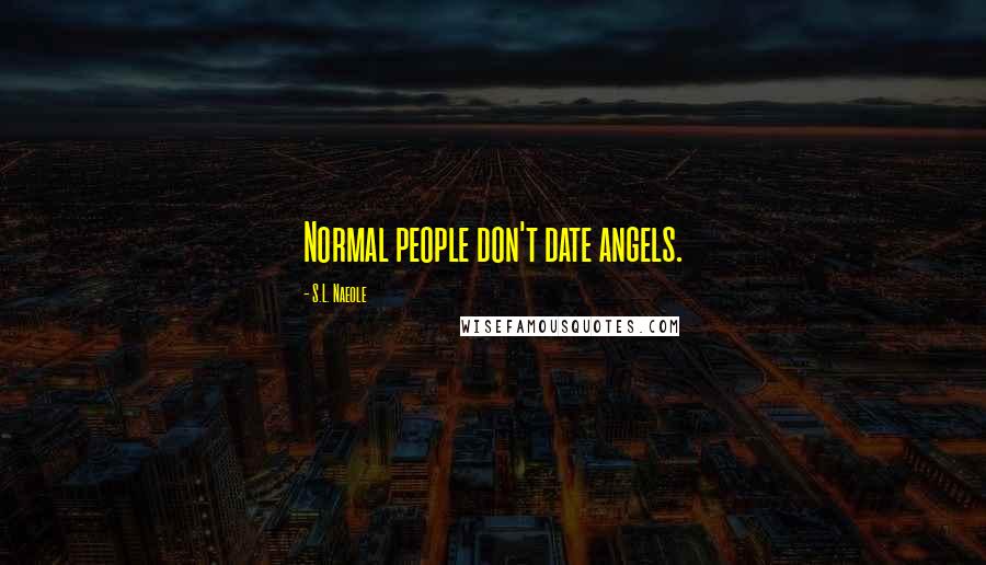 S.L. Naeole Quotes: Normal people don't date angels.