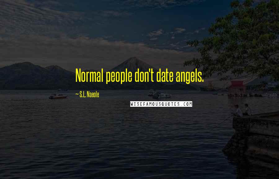 S.L. Naeole Quotes: Normal people don't date angels.