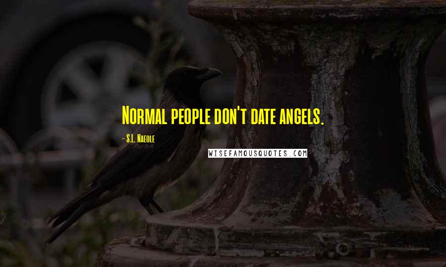 S.L. Naeole Quotes: Normal people don't date angels.