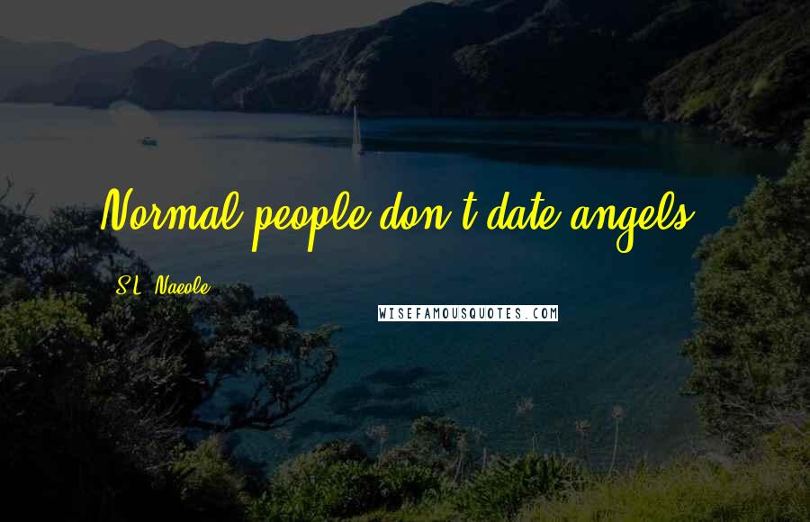 S.L. Naeole Quotes: Normal people don't date angels.