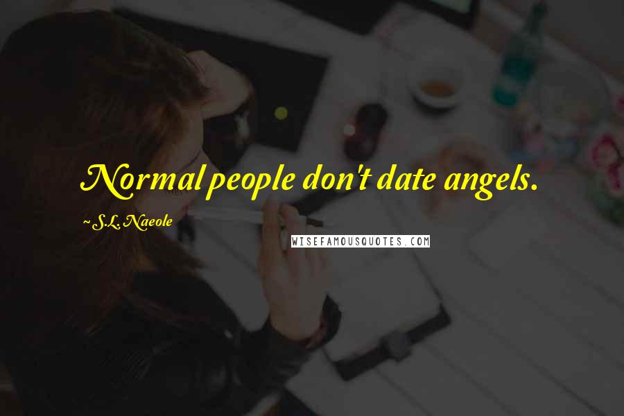 S.L. Naeole Quotes: Normal people don't date angels.