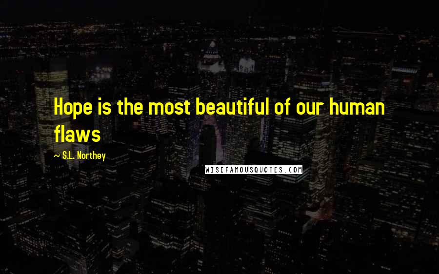 S.L. Northey Quotes: Hope is the most beautiful of our human flaws