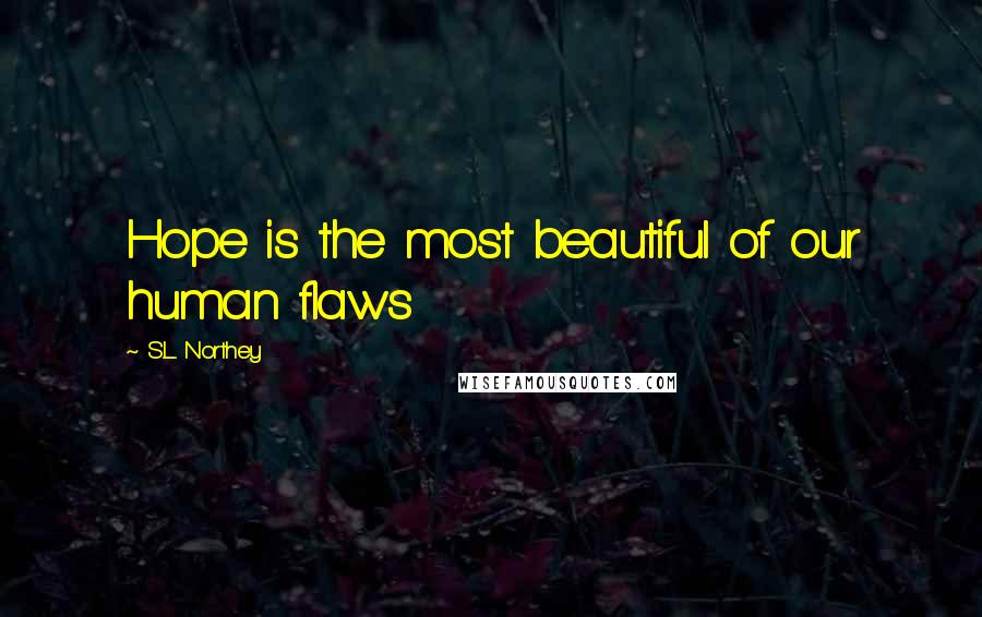 S.L. Northey Quotes: Hope is the most beautiful of our human flaws