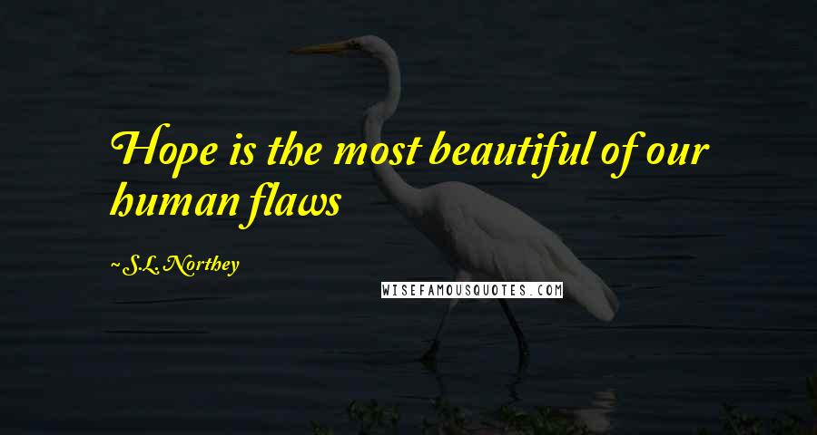 S.L. Northey Quotes: Hope is the most beautiful of our human flaws