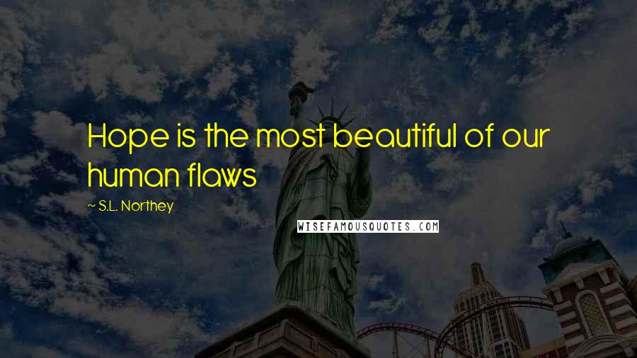 S.L. Northey Quotes: Hope is the most beautiful of our human flaws