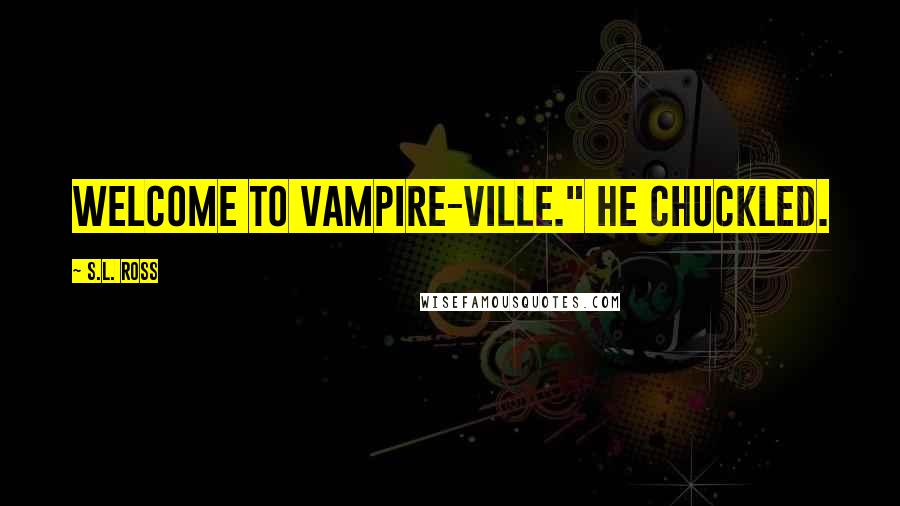 S.L. Ross Quotes: Welcome to vampire-ville." He chuckled.