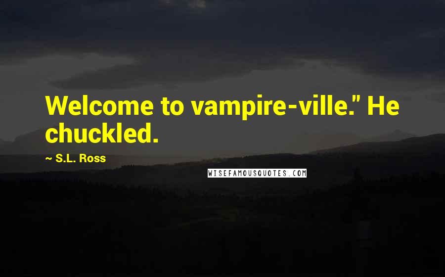 S.L. Ross Quotes: Welcome to vampire-ville." He chuckled.