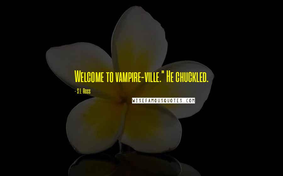 S.L. Ross Quotes: Welcome to vampire-ville." He chuckled.