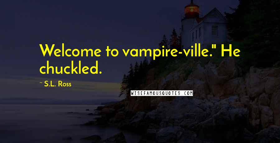 S.L. Ross Quotes: Welcome to vampire-ville." He chuckled.