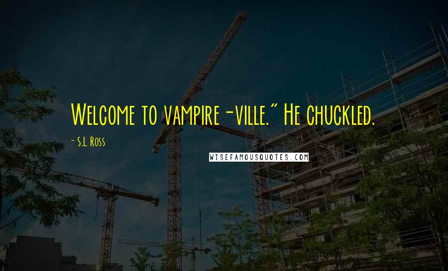 S.L. Ross Quotes: Welcome to vampire-ville." He chuckled.