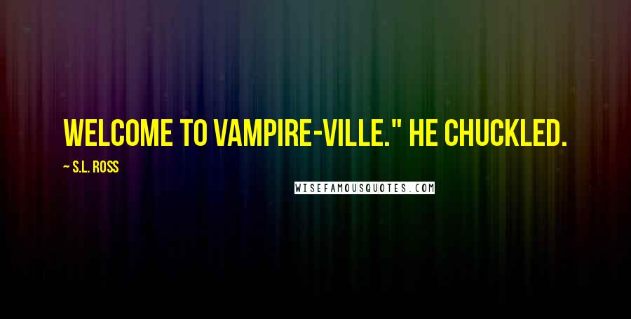 S.L. Ross Quotes: Welcome to vampire-ville." He chuckled.