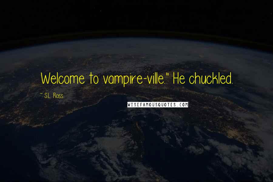 S.L. Ross Quotes: Welcome to vampire-ville." He chuckled.