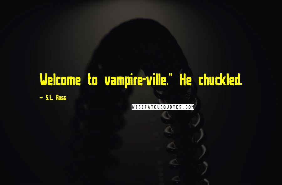S.L. Ross Quotes: Welcome to vampire-ville." He chuckled.