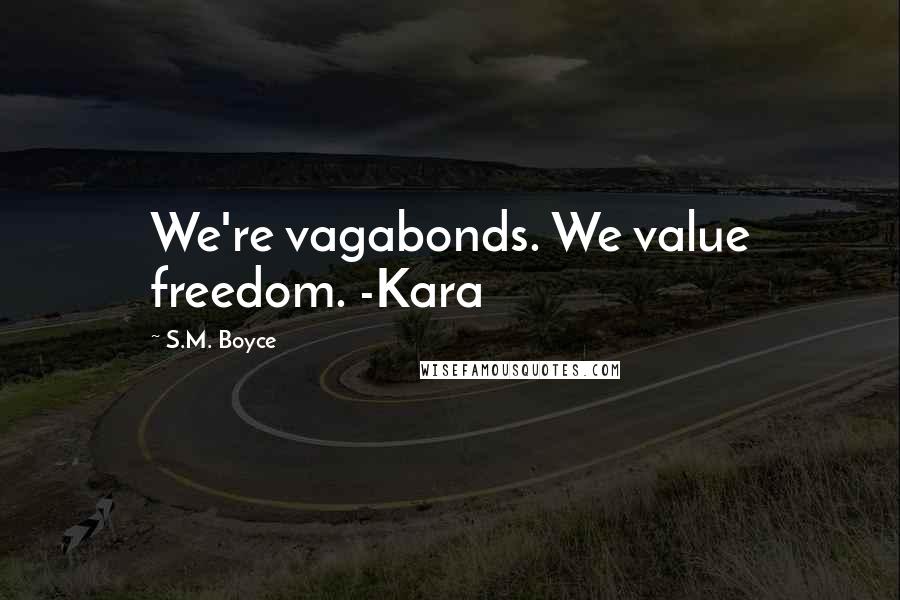 S.M. Boyce Quotes: We're vagabonds. We value freedom. -Kara