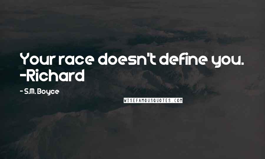 S.M. Boyce Quotes: Your race doesn't define you. -Richard