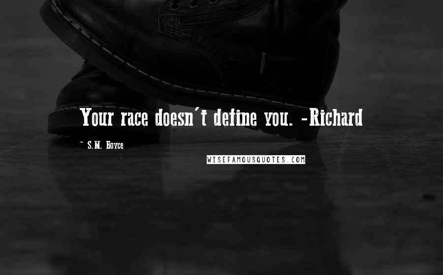 S.M. Boyce Quotes: Your race doesn't define you. -Richard