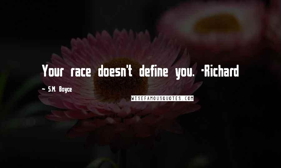S.M. Boyce Quotes: Your race doesn't define you. -Richard
