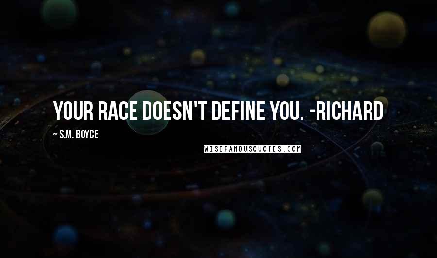 S.M. Boyce Quotes: Your race doesn't define you. -Richard