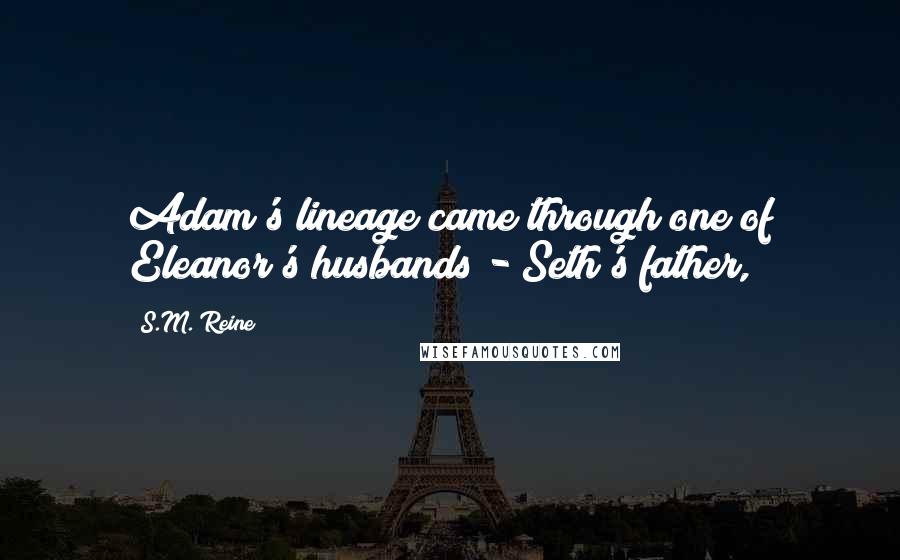 S.M. Reine Quotes: Adam's lineage came through one of Eleanor's husbands - Seth's father,