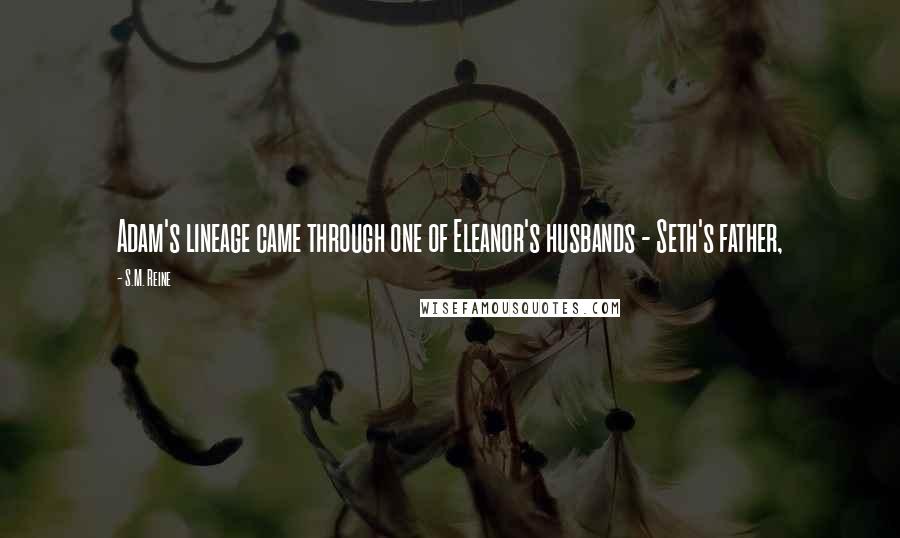 S.M. Reine Quotes: Adam's lineage came through one of Eleanor's husbands - Seth's father,