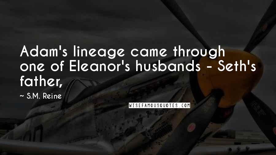 S.M. Reine Quotes: Adam's lineage came through one of Eleanor's husbands - Seth's father,