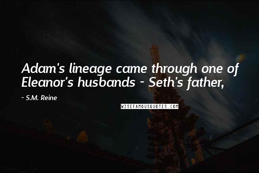 S.M. Reine Quotes: Adam's lineage came through one of Eleanor's husbands - Seth's father,