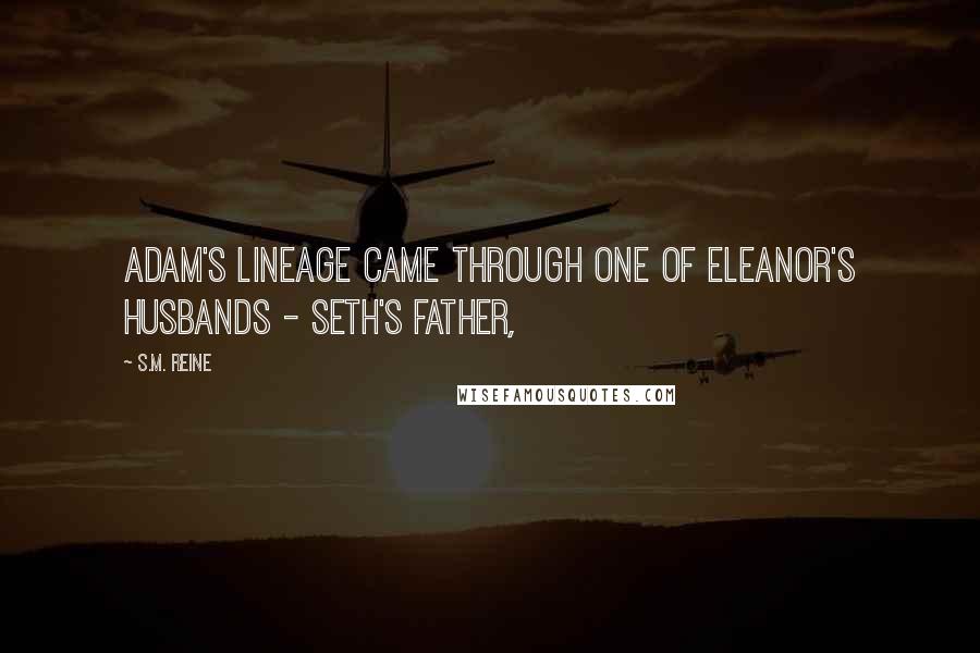 S.M. Reine Quotes: Adam's lineage came through one of Eleanor's husbands - Seth's father,