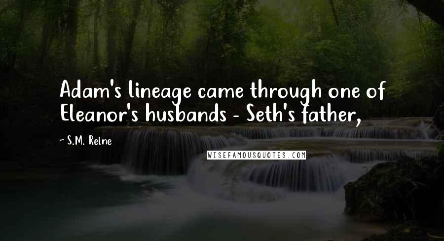 S.M. Reine Quotes: Adam's lineage came through one of Eleanor's husbands - Seth's father,