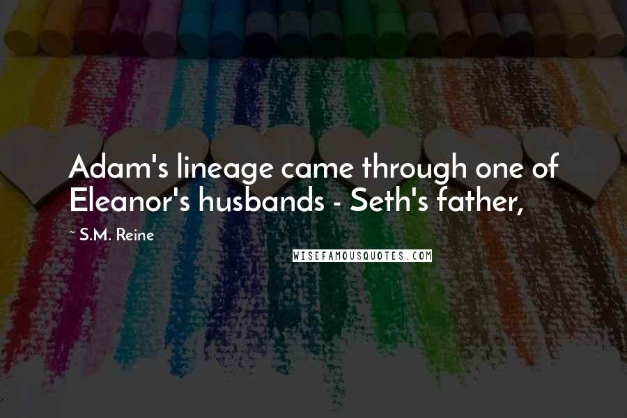 S.M. Reine Quotes: Adam's lineage came through one of Eleanor's husbands - Seth's father,