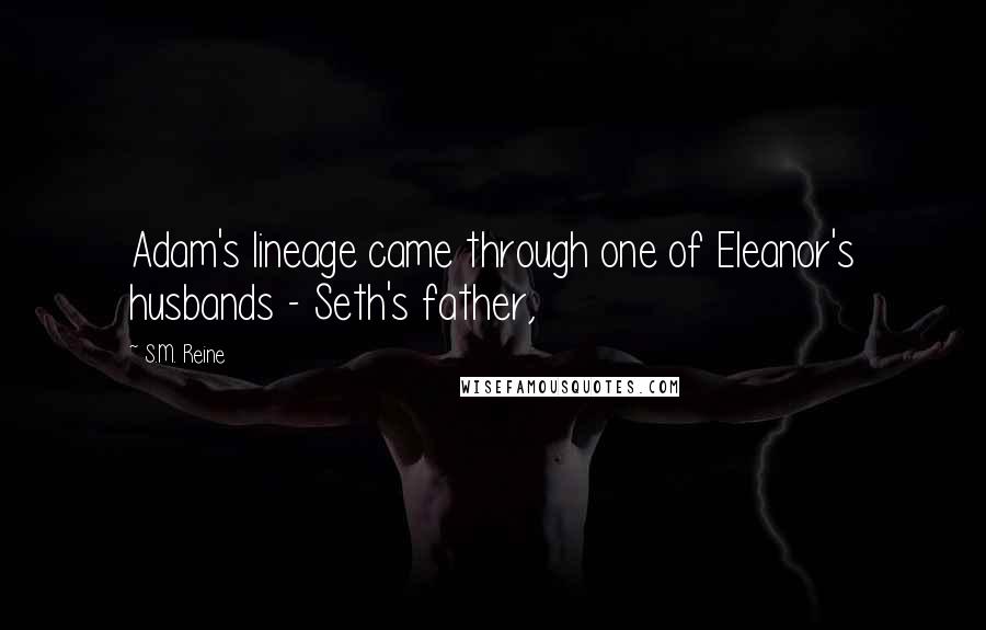 S.M. Reine Quotes: Adam's lineage came through one of Eleanor's husbands - Seth's father,