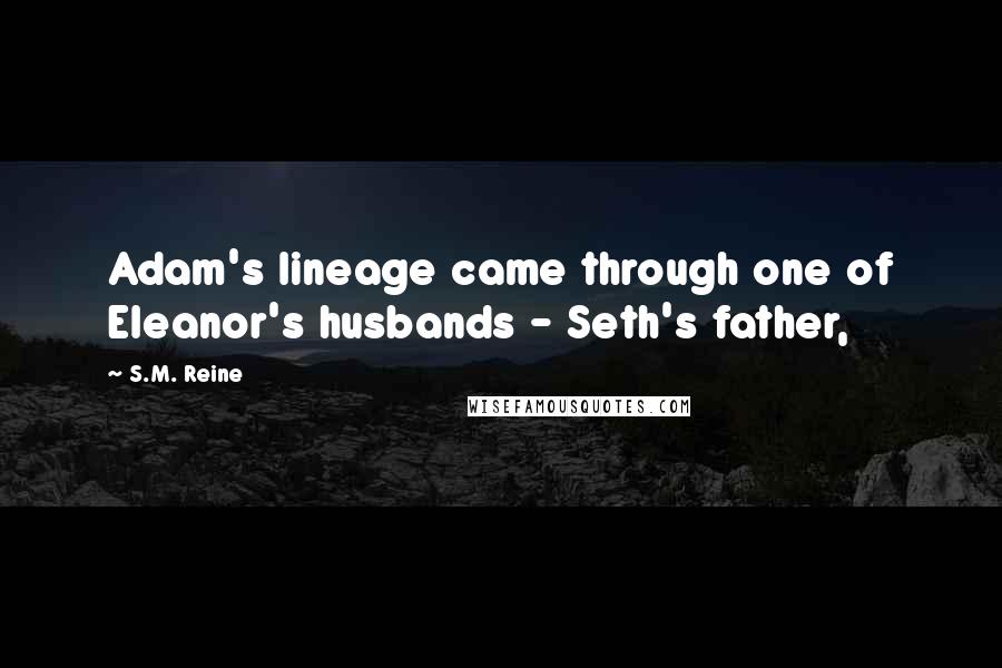 S.M. Reine Quotes: Adam's lineage came through one of Eleanor's husbands - Seth's father,