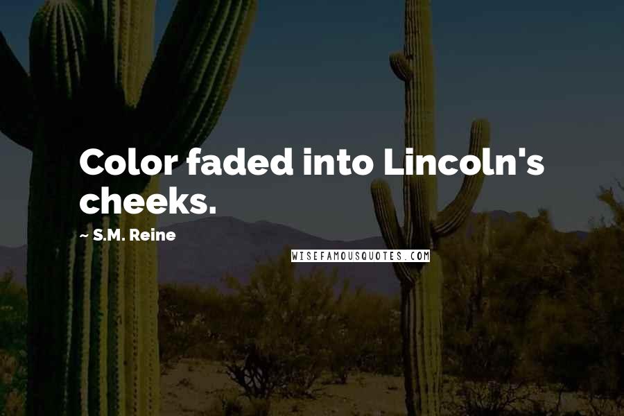 S.M. Reine Quotes: Color faded into Lincoln's cheeks.