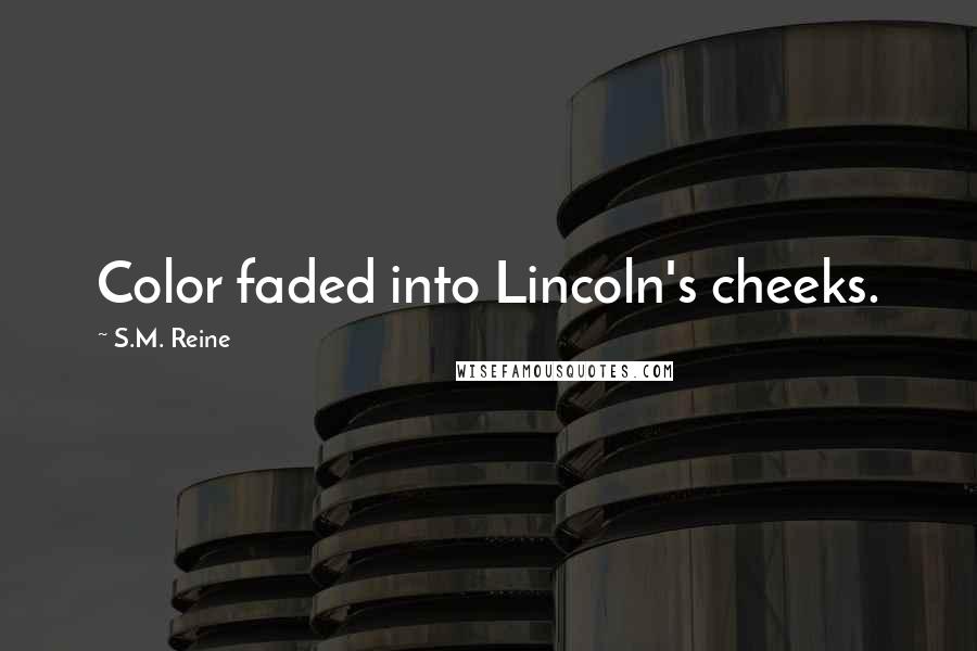 S.M. Reine Quotes: Color faded into Lincoln's cheeks.