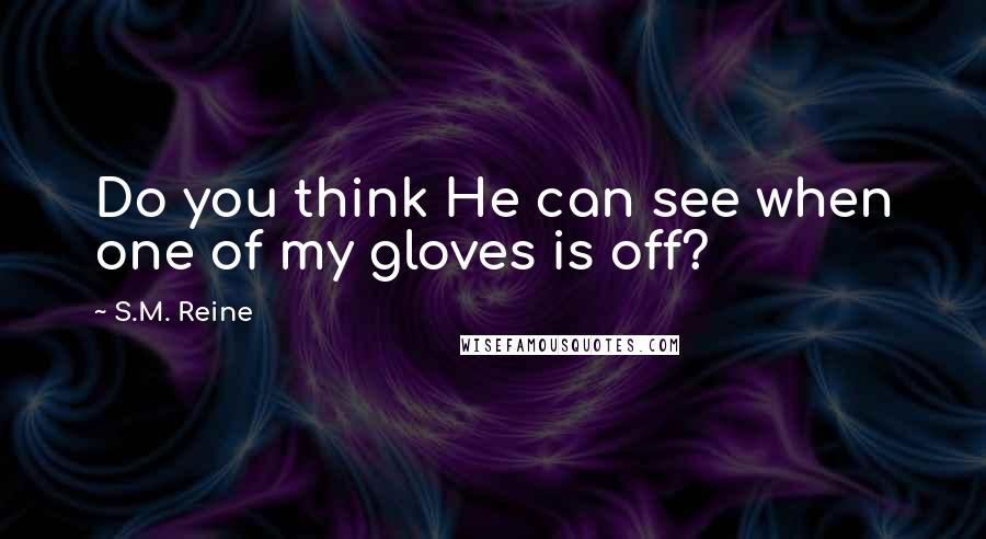 S.M. Reine Quotes: Do you think He can see when one of my gloves is off?