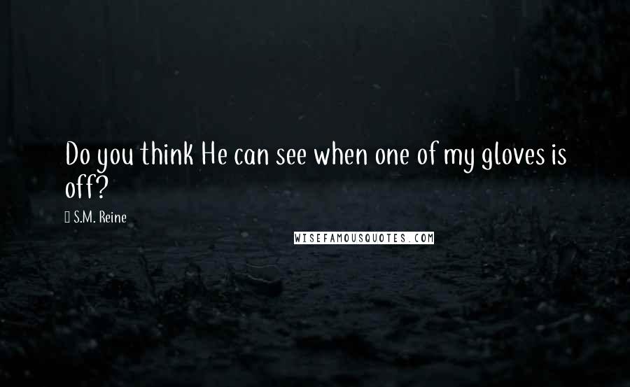 S.M. Reine Quotes: Do you think He can see when one of my gloves is off?