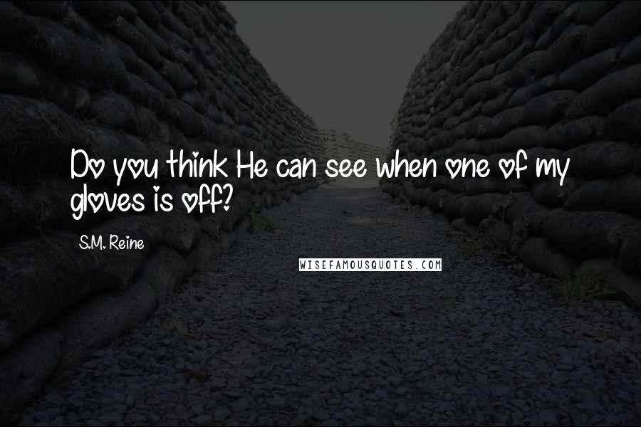 S.M. Reine Quotes: Do you think He can see when one of my gloves is off?