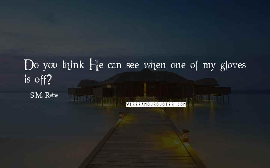 S.M. Reine Quotes: Do you think He can see when one of my gloves is off?