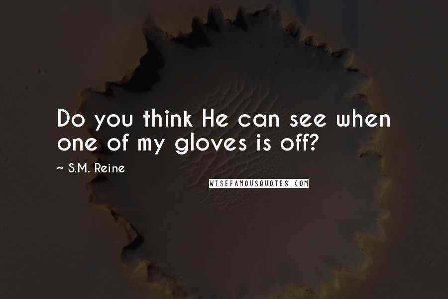 S.M. Reine Quotes: Do you think He can see when one of my gloves is off?