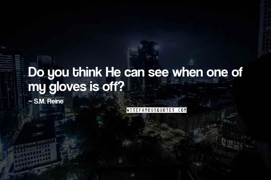 S.M. Reine Quotes: Do you think He can see when one of my gloves is off?