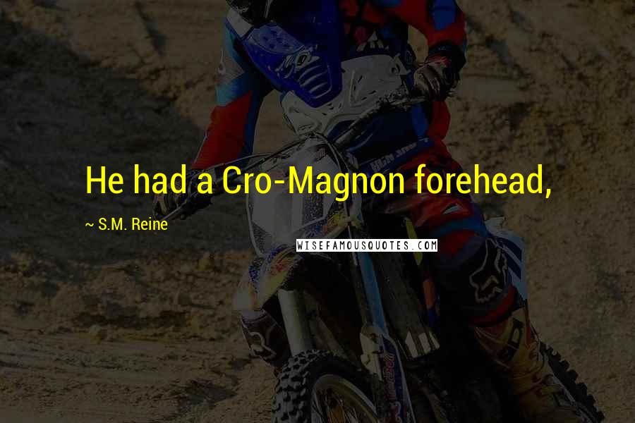 S.M. Reine Quotes: He had a Cro-Magnon forehead,