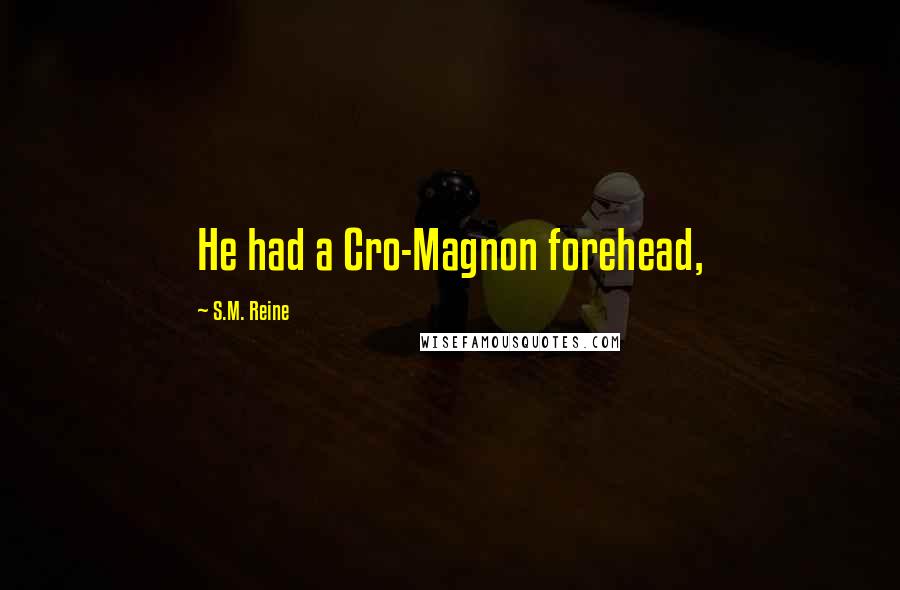 S.M. Reine Quotes: He had a Cro-Magnon forehead,