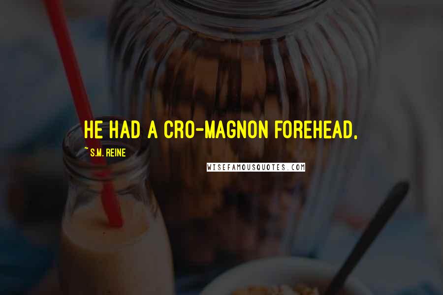 S.M. Reine Quotes: He had a Cro-Magnon forehead,