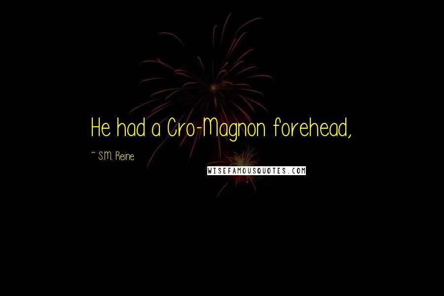 S.M. Reine Quotes: He had a Cro-Magnon forehead,