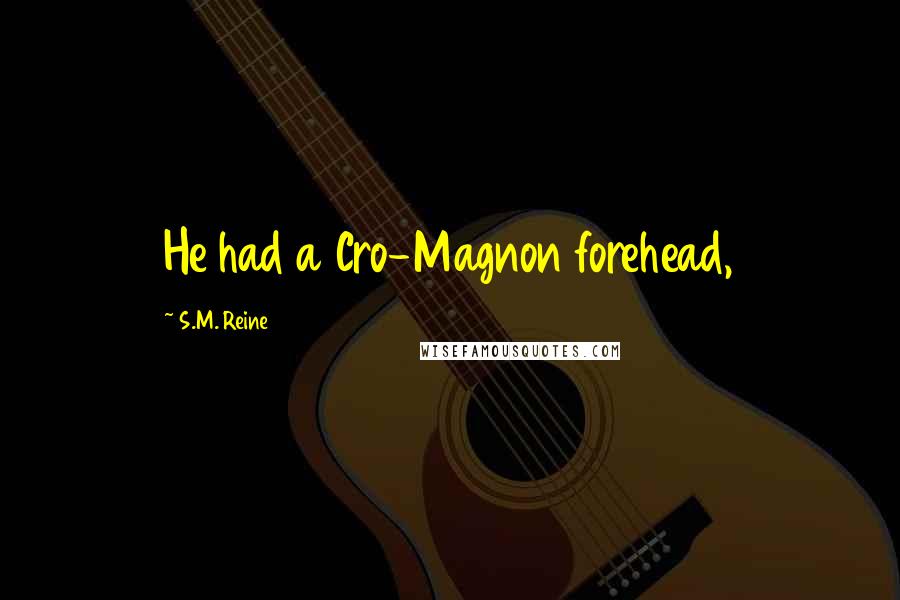 S.M. Reine Quotes: He had a Cro-Magnon forehead,