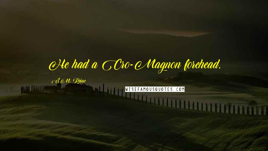 S.M. Reine Quotes: He had a Cro-Magnon forehead,